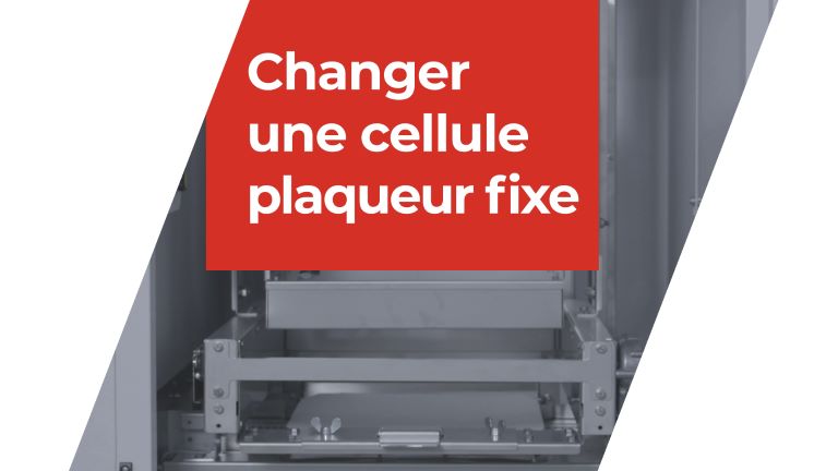 Changer une cellule plaqueur fixe