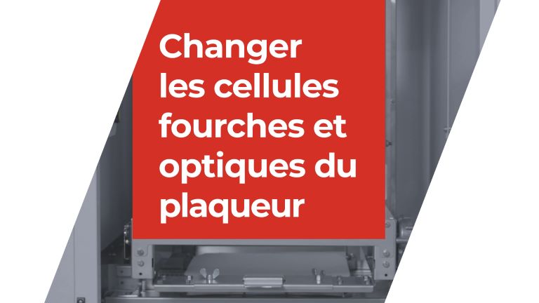 Changer les cellules fourches et optiques du plaqueur